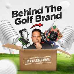 Behind the Golf Brand Podcast with Paul Liberatore logo