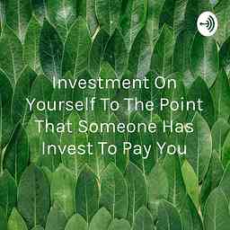 Investment On Yourself To The Point That Someone Has Invest To Pay You logo