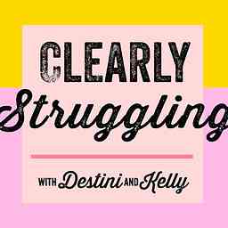 Clearly Struggling with Destini and Kelly cover logo