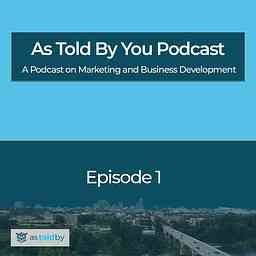 As Told By You - Business Development and Marketing Podcast cover logo