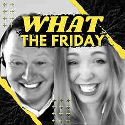 WHAT THE FRIDAY with Father & Daughter, Bill & Morgan Burch cover logo