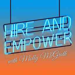 Hire and Empower with Molly McGrath cover logo
