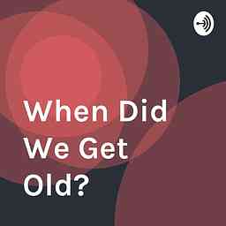 When Did We Get Old? cover logo