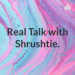 Real Talk with Shrushtie. cover logo
