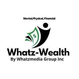 The Whatz-Wealth Podcast: Presented by Whatzmedia Group Inc cover logo