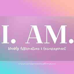 I. AM. Weekly Affirmations & Encouragement cover logo