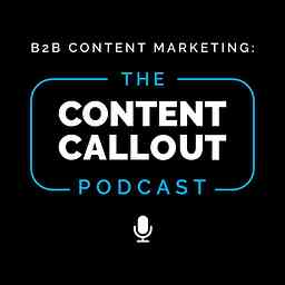 B2B Content Marketing: The Content Callout Podcast logo