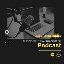 The Disciple-Making Church Podcast logo