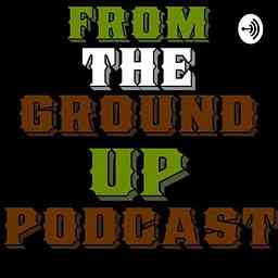 From The Ground Up Podcast cover logo