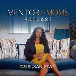 Mentor for Moms Podcast with Susan Seay cover logo