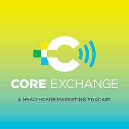 Core Exchange: A healthcare marketing podcast cover logo
