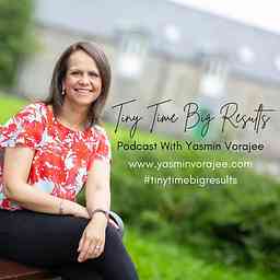 The Tiny Time Big Results Podcast With Yasmin Vorajee logo