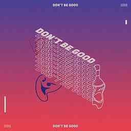 Don't Be Good Podcast cover logo