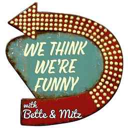 We Think We're Funny with Bette & Mitz cover logo