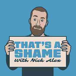 That's A Shame with Nick Alex cover logo