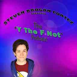 Steven Brogan Cortez Presents:
The 'Y The F Not?' Podcast cover logo
