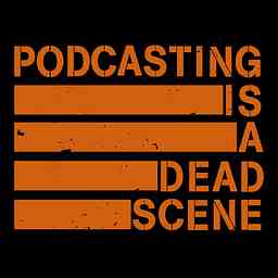 Podcasting Is A Dead Scene cover logo