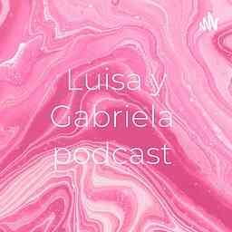 Luisa y Gabriela podcast cover logo