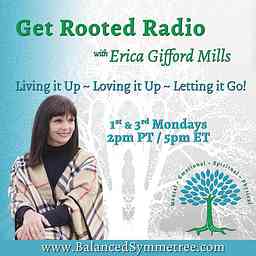 Get Rooted Radio with Erica Gifford Mills: Living It Up ~ Loving It Up ~ Letting It Go! cover logo