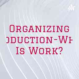 Organizing Production-What Is Work? logo