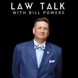 Law Talk With Bill Powers | From Legal Issues and Legislation to Practice Tips, Professionalism, and Policy Discussions cover logo