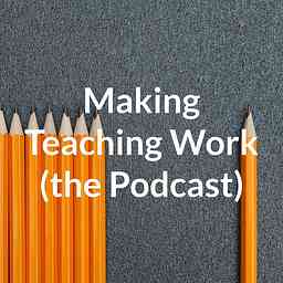 Making Teaching Work (the Podcast) cover logo