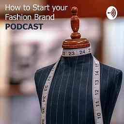 How To Start Your Fashion Brand PODCAST logo