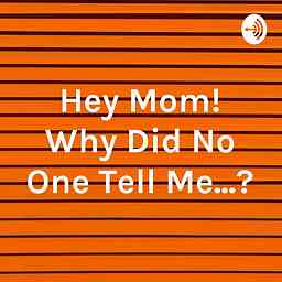 Hey Mom! Why Did No One Tell Me...? cover logo