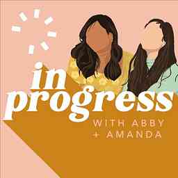 In Progress with Abby + Amanda cover logo