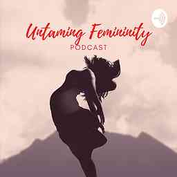 Untaming Femininity Podcast cover logo