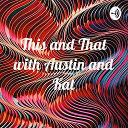 This and That with Austin and Kat cover logo