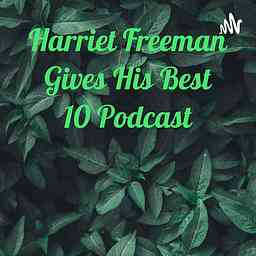 Harriet Freeman Gives His Best 10 Podcast cover logo