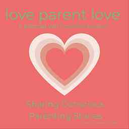 Loveparentlove: The Podcast. Conscious Parenting from the Heart. cover logo