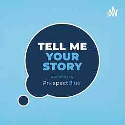 Tell Me Your Story: A Podcast by ProspectBlue cover logo