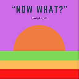“Now What?” Hosted by JR cover logo