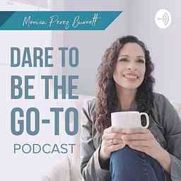 Dare To Be The Go-To with Monica Perez Burnett cover logo