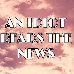 An Idiot Reads the News cover logo