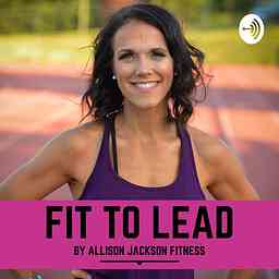 Fit to Lead by Allison Jackson Fitness cover logo