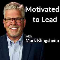 Motivated to Lead Podcast - Mark Klingsheim cover logo
