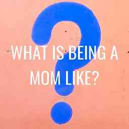 WHAT IS BEING A MOM LIKE? cover logo