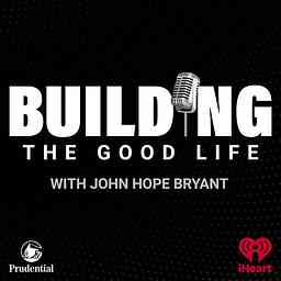 BUILDING the Good Life with John Hope Bryant cover logo