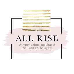 All Rise, The Mentoring Podcast for Women Lawyers cover logo