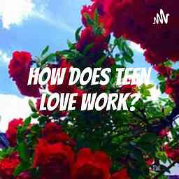 How does teen love work? cover logo