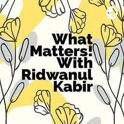 What Matters! With Ridwanul Kabir cover logo