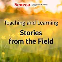 Teaching and Learning Stories from the Field brought to you by Seneca's Teaching and Learning Centre cover logo