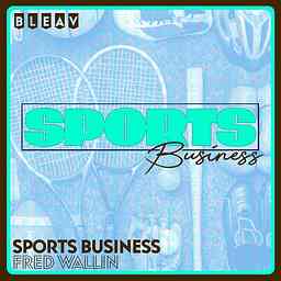 Bleav in Sports Business with Fred Wallin cover logo