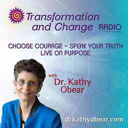 Transformation and Change Radio with Dr. Kathy Obear: Choose Courage ~ Speak Your Truth ~ Live on Purpose logo
