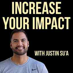 Increase Your Impact with Justin Su'a | A Podcast For Leaders logo