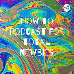 How to podcast for total newbies cover logo