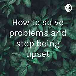 How to solve problems and stop being upset cover logo